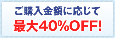 ご購入金額に応じて最大40%OFF