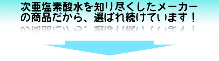 次亜塩素酸水を知り尽くしたメーカーだから、選ばれ続けています