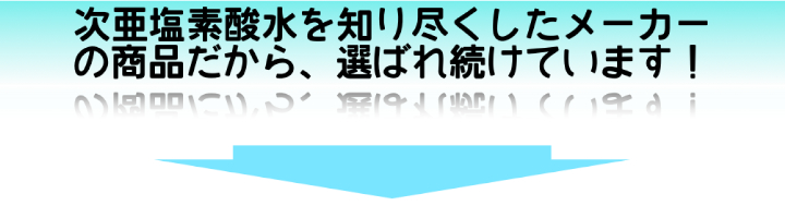 次亜塩素酸水を知り尽くしたメーカーだから、選ばれ続けています